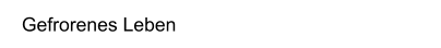 Gefrorenes Leben